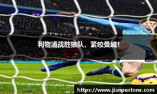 利物浦战胜狼队，紧咬曼城！
