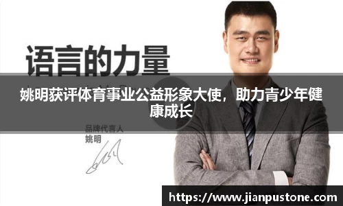 姚明获评体育事业公益形象大使，助力青少年健康成长