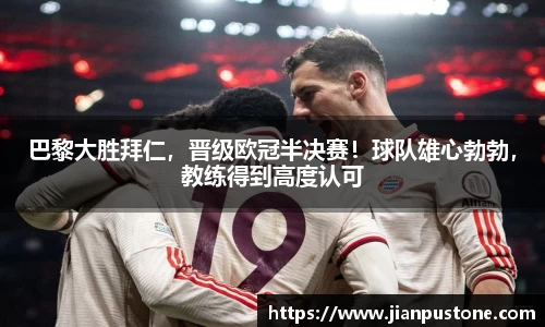 巴黎大胜拜仁，晋级欧冠半决赛！球队雄心勃勃，教练得到高度认可