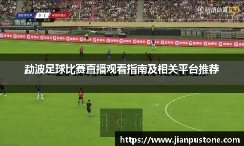 勐波足球比赛直播观看指南及相关平台推荐