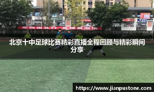 北京十中足球比赛精彩直播全程回顾与精彩瞬间分享