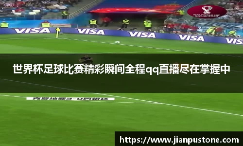 世界杯足球比赛精彩瞬间全程qq直播尽在掌握中