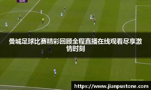 曼城足球比赛精彩回顾全程直播在线观看尽享激情时刻