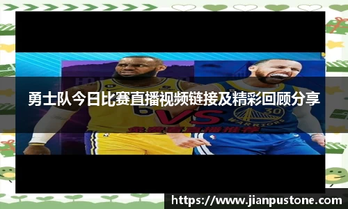 勇士队今日比赛直播视频链接及精彩回顾分享
