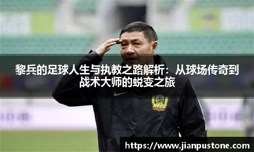 黎兵的足球人生与执教之路解析：从球场传奇到战术大师的蜕变之旅