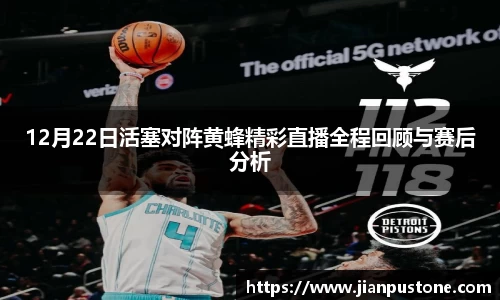 12月22日活塞对阵黄蜂精彩直播全程回顾与赛后分析