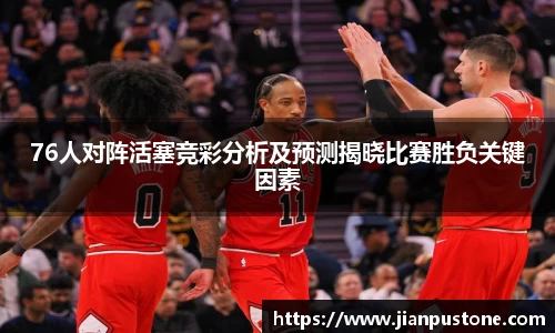 76人对阵活塞竞彩分析及预测揭晓比赛胜负关键因素