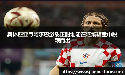 奥林匹亚与阿尔巴激战正酣谁能在这场较量中脱颖而出